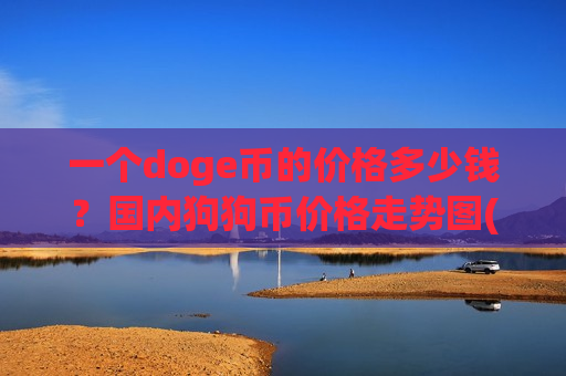 一个doge币的价格多少钱?国内狗狗币价格走势图(现价2.8873元)-第1张图片-币圈网 一个doge币的价格多少钱?国内狗狗币价格走势图(现价2.8873元)-第1张图片-币圈网