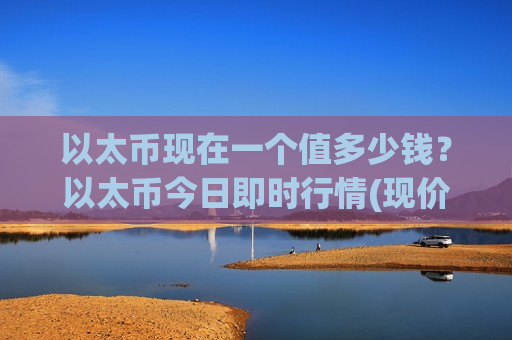 以太币现在一个值多少钱?以太币今日即时行情(现价26908.53元)-第1张图片-币圈网 以太币现在一个值多少钱?以太币今日即时行情(现价26908.53元)-第1张图片-币圈网