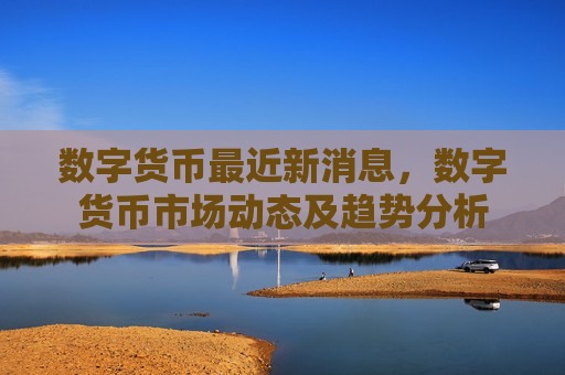 数字货币最近新消息,数字货币市场动态及趋势分析-第1张图片-币圈网 数字货币最近新消息,数字货币市场动态及趋势分析-第1张图片-币圈网