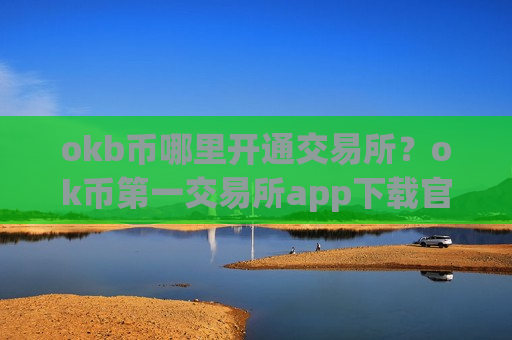 okb币哪里开通交易所?ok币第一交易所app下载官方-第1张图片-币圈网 okb币哪里开通交易所?ok币第一交易所app下载官方-第1张图片-币圈网