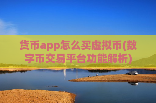 货币app怎么买虚拟币(数字币交易平台功能解析)-第1张图片-币圈网 货币app怎么买虚拟币(数字币交易平台功能解析)-第1张图片-币圈网