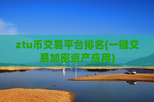 ztu币交易平台排名(一键交易加密资产应用)-第1张图片-币圈网 ztu币交易平台排名(一键交易加密资产应用)-第1张图片-币圈网