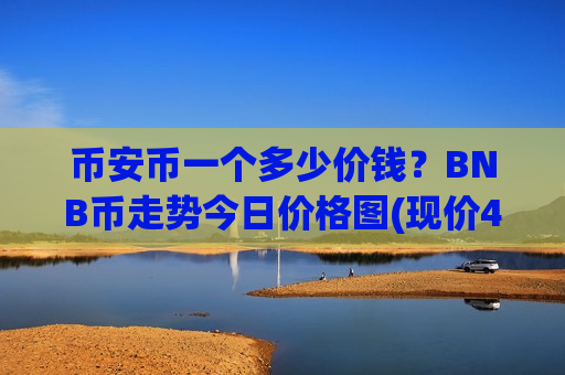 币安币一个多少价钱?BNB币走势今日价格图(现价4998.56元)-第1张图片-币圈网 币安币一个多少价钱?BNB币走势今日价格图(现价4998.56元)-第1张图片-币圈网