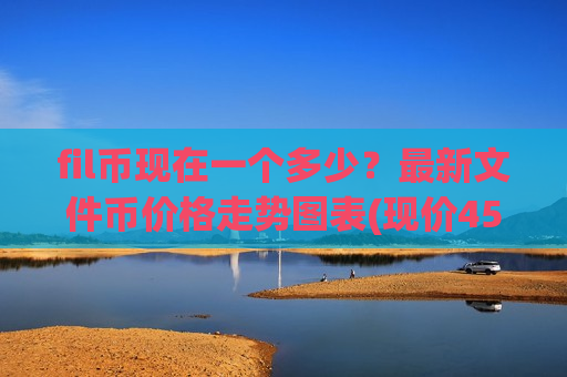 fil币现在一个多少?最新文件币价格走势图表(现价45.5029元)-第1张图片-币圈网 fil币现在一个多少?最新文件币价格走势图表(现价45.5029元)-第1张图片-币圈网