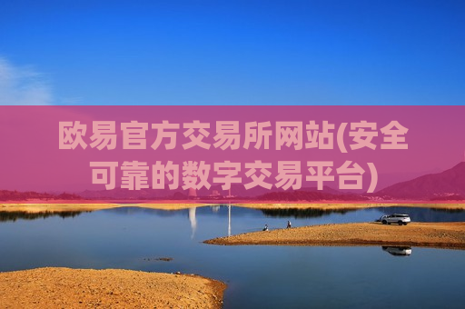 欧易官方交易所网站(安全可靠的数字交易平台)-第1张图片-币圈网 欧易官方交易所网站(安全可靠的数字交易平台)-第1张图片-币圈网