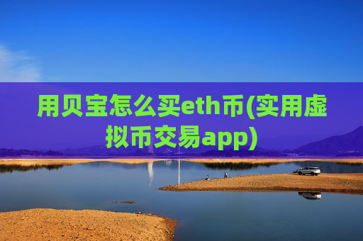 用贝宝怎么买eth币(实用虚拟币交易app)-第1张图片-币圈网 用贝宝怎么买eth币(实用虚拟币交易app)-第1张图片-币圈网