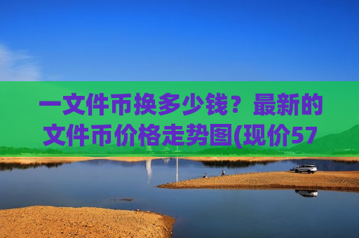 一文件币换多少钱?最新的文件币价格走势图(现价57.1172元)-第1张图片-币圈网 一文件币换多少钱?最新的文件币价格走势图(现价57.1172元)-第1张图片-币圈网
