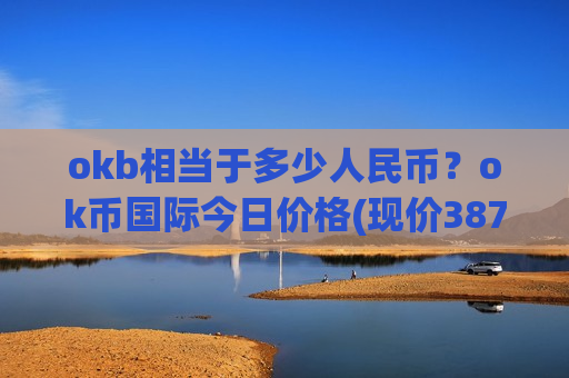 okb相当于多少人民币?ok币国际今日价格(现价387.224元)-第1张图片-币圈网 okb相当于多少人民币?ok币国际今日价格(现价387.224元)-第1张图片-币圈网
